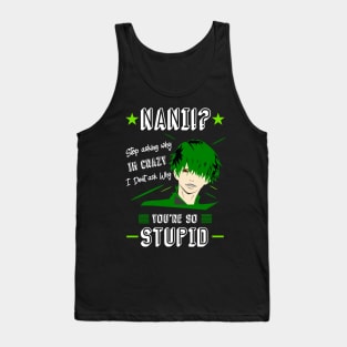 NANI Stop asking why i'm crazy i dont ask you why you're stupid color 4 Tank Top